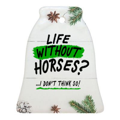 Life Without Horses? I Don't Think So Ceramic Bell Ornament