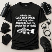 Limted Who Is The Gay Mormon And Why Is He Asking To See My Cooler Full Of Fish Performance Shirt
