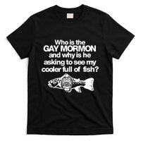 Limted Who Is The Gay Mormon And Why Is He Asking To See My Cooler Full Of Fish T-Shirt