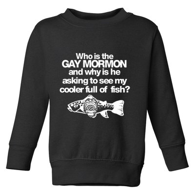 Limted Who Is The Gay Mormon And Why Is He Asking To See My Cooler Full Of Fish Toddler Sweatshirt
