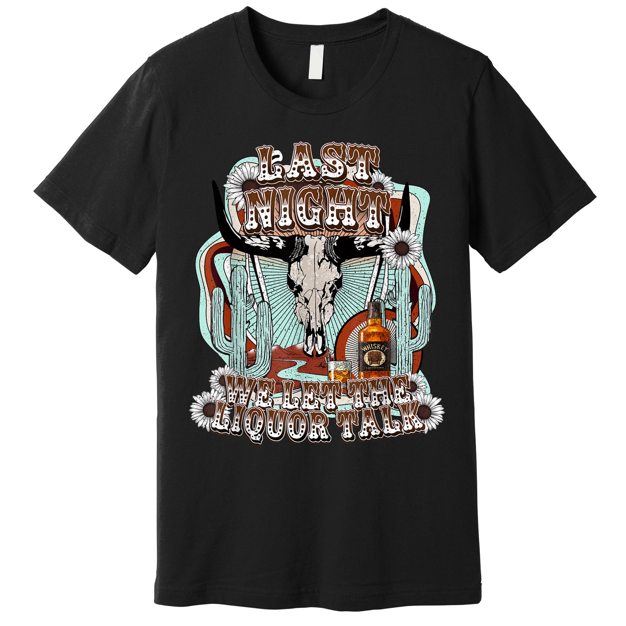 LastNight We Let The Liquor Talk, Cow Skull Western Country Premium T-Shirt