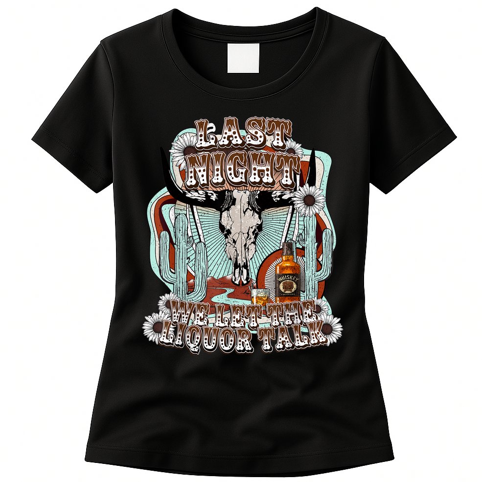 LastNight We Let The Liquor Talk, Cow Skull Western Country Womens T-Shirt