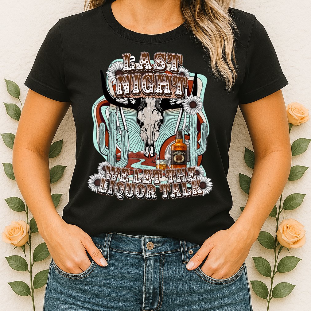 LastNight We Let The Liquor Talk, Cow Skull Western Country Womens T-Shirt