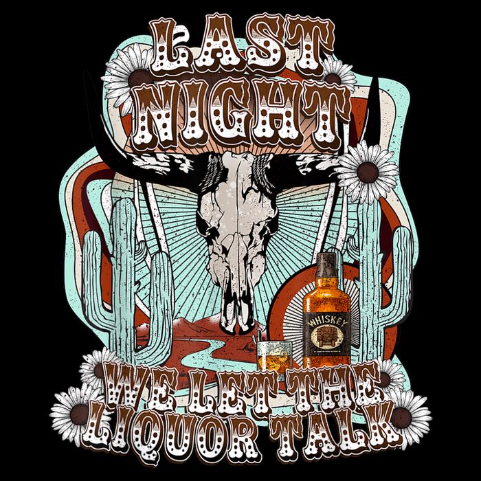 LastNight We Let The Liquor Talk, Cow Skull Western Country Womens T-Shirt