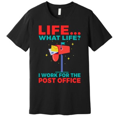 Life What Life I Work For The Post Office Premium T-Shirt