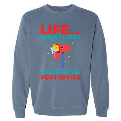 Life What Life I Work For The Post Office Garment-Dyed Sweatshirt