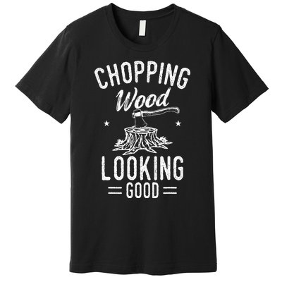 Lumberjack Woodcutter Logger Chopping Wood Looking Good Premium T-Shirt