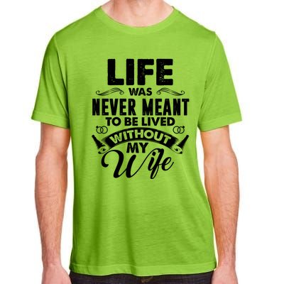 Life Was Never Meant To Be Lived Without My Wife Gift Adult ChromaSoft Performance T-Shirt