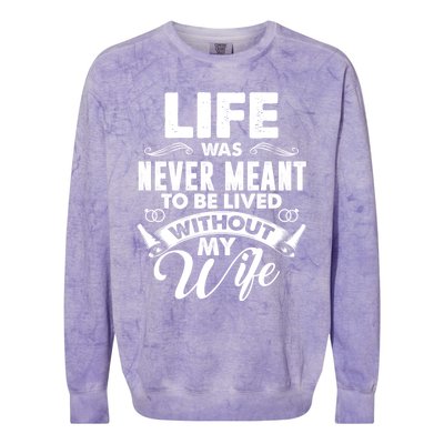 Life Was Never Meant To Be Lived Without My Wife Gift Colorblast Crewneck Sweatshirt