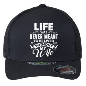 Life Was Never Meant To Be Lived Without My Wife Gift Flexfit Unipanel Trucker Cap