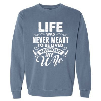 Life Was Never Meant To Be Lived Without My Wife Gift Garment-Dyed Sweatshirt