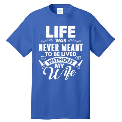 Life Was Never Meant To Be Lived Without My Wife Gift Tall T-Shirt