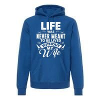 Life Was Never Meant To Be Lived Without My Wife Gift Premium Hoodie