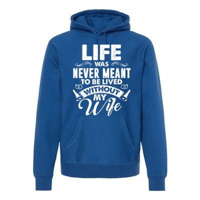 Life Was Never Meant To Be Lived Without My Wife Gift Premium Hoodie