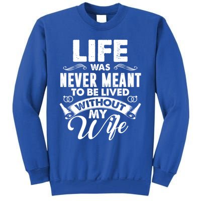 Life Was Never Meant To Be Lived Without My Wife Gift Tall Sweatshirt