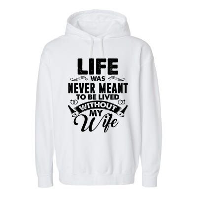 Life Was Never Meant To Be Lived Without My Wife Gift Garment-Dyed Fleece Hoodie