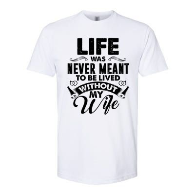 Life Was Never Meant To Be Lived Without My Wife Gift Softstyle CVC T-Shirt