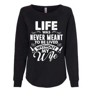 Life Was Never Meant To Be Lived Without My Wife Gift Cool Gift Womens California Wash Sweatshirt