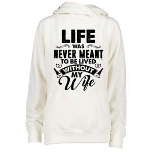 Life Was Never Meant To Be Lived Without My Wife Gift Cool Gift Womens Funnel Neck Pullover Hood