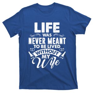 Life Was Never Meant To Be Lived Without My Wife Gift Cool Gift T-Shirt