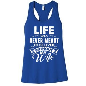 Life Was Never Meant To Be Lived Without My Wife Gift Cool Gift Women's Racerback Tank