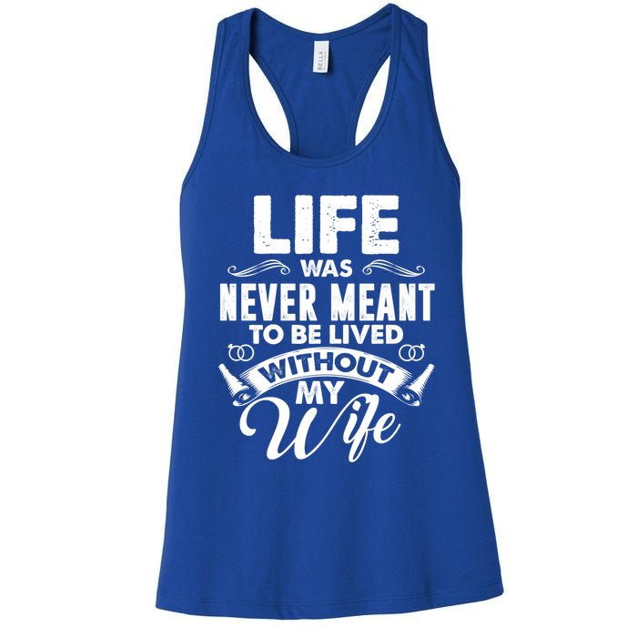 Life Was Never Meant To Be Lived Without My Wife Gift Cool Gift Women's Racerback Tank