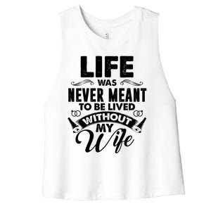 Life Was Never Meant To Be Lived Without My Wife Gift Cool Gift Women's Racerback Cropped Tank