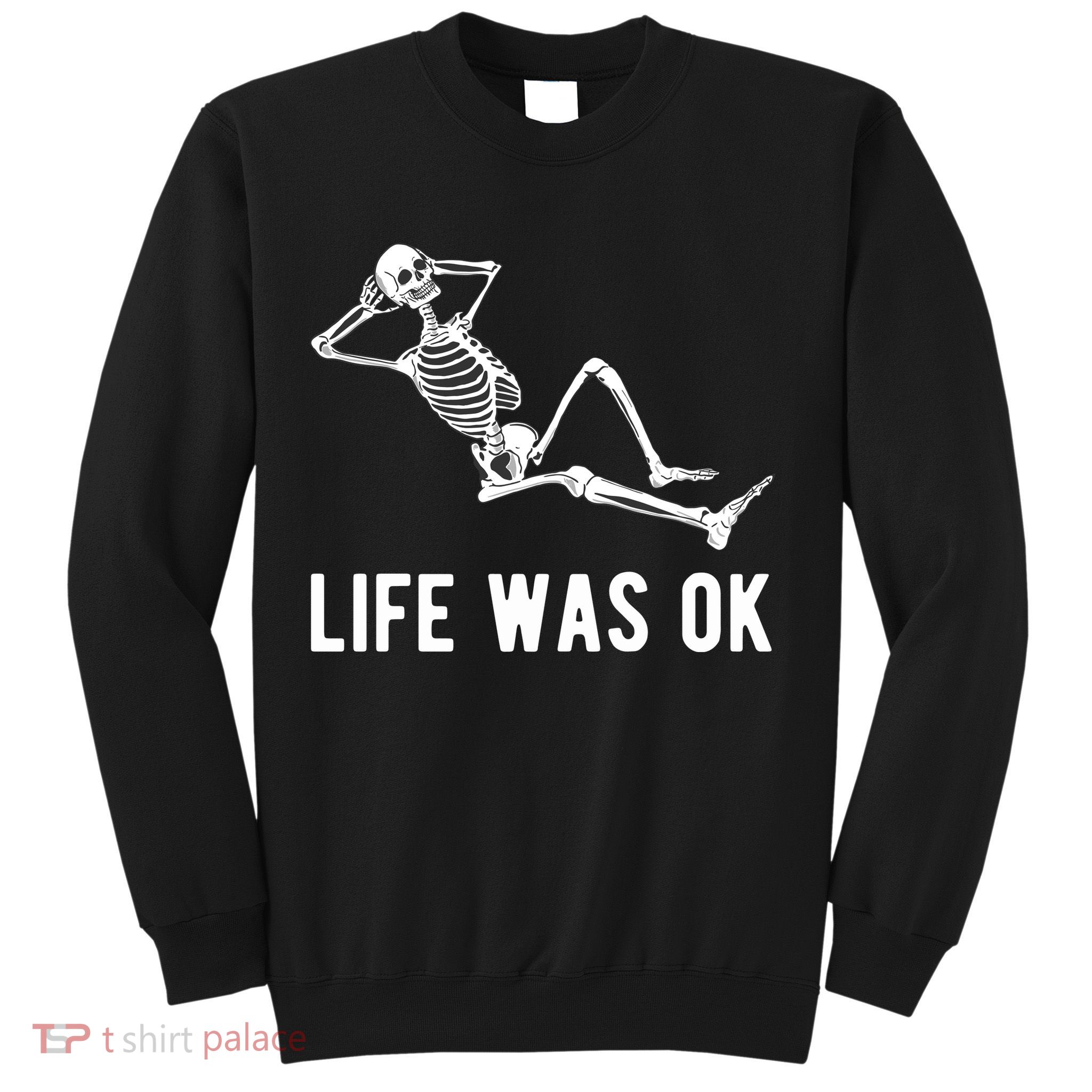 Life Was Ok Funny Dead Skeleton Sweatshirt