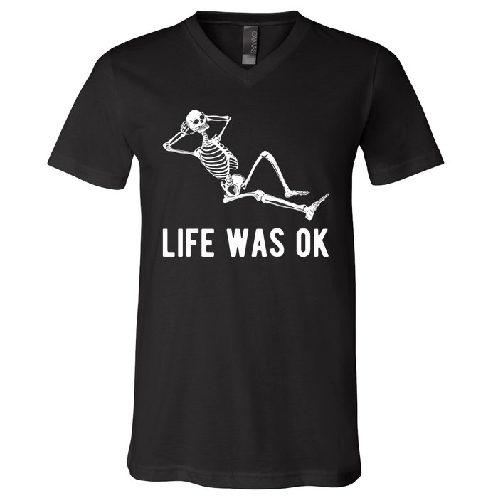 Life Was Ok Funny Dead Skeleton V-Neck T-Shirt