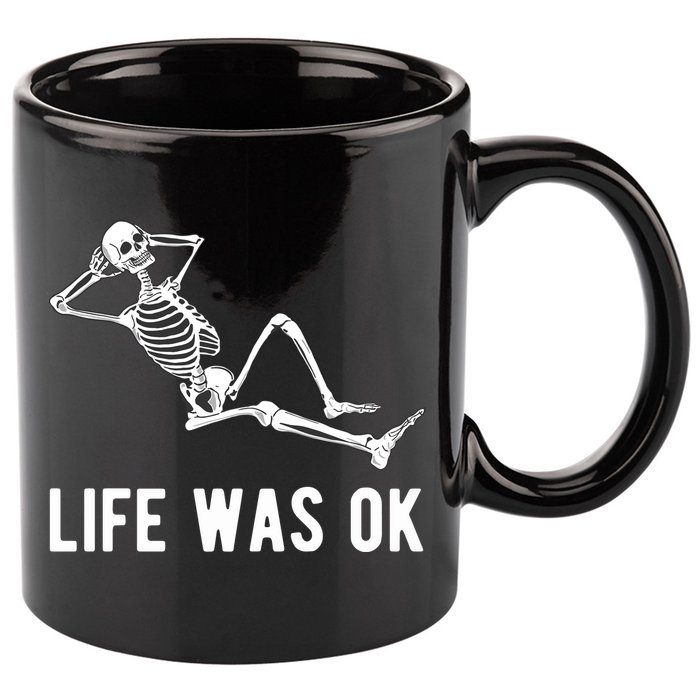 Life Was Ok Funny Dead Skeleton 11oz C Handle Ceramic Mug