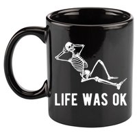 Life Was Ok Funny Dead Skeleton 11oz C Handle Ceramic Mug