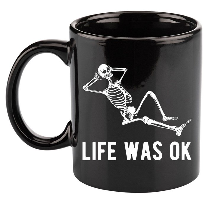 Life Was Ok Funny Dead Skeleton 11oz C Handle Ceramic Mug