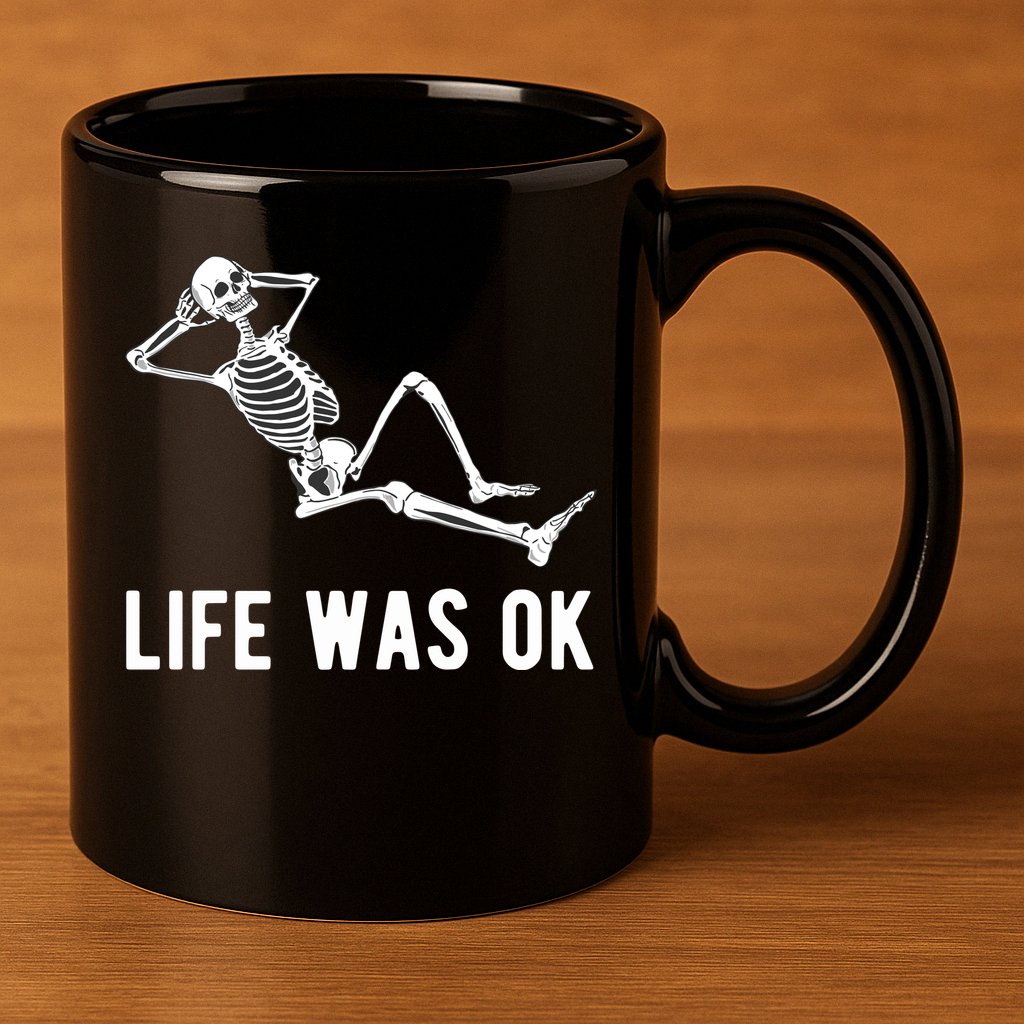 Life Was Ok Funny Dead Skeleton 11oz C Handle Ceramic Mug