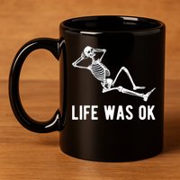 Life Was Ok Funny Dead Skeleton 11oz C Handle Ceramic Mug