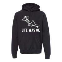 Life Was Ok Funny Dead Skeleton Premium Hoodie