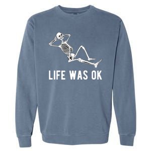 Life Was Ok Funny Dead Skeleton Garment-Dyed Sweatshirt