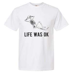 Life Was Ok Funny Dead Skeleton Garment-Dyed Heavyweight T-Shirt