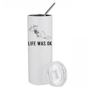 Life Was Ok Funny Dead Skeleton Stainless Steel Tumbler