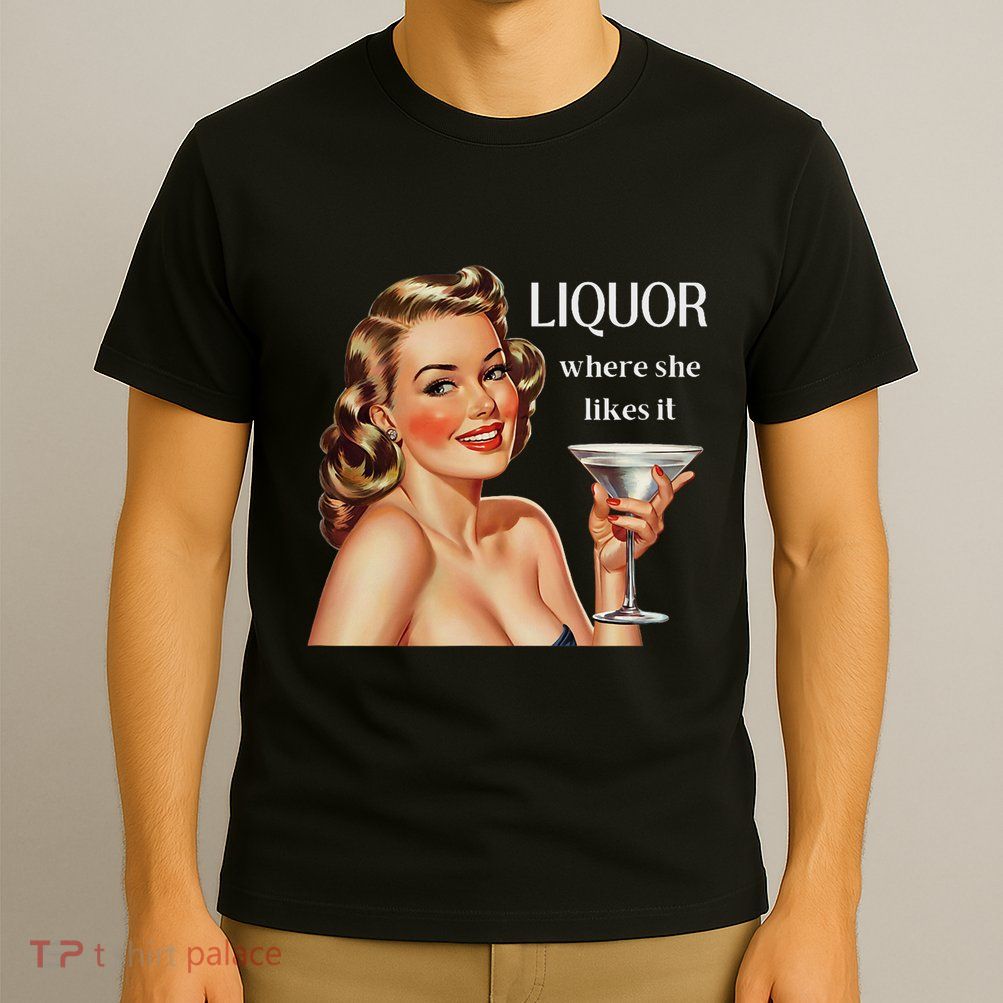 Liquor Where She Likes It Funny Drinking Alcohol Lover T-Shirt