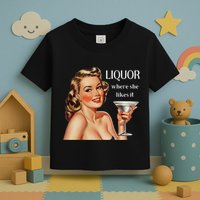Liquor Where She Likes It Funny Drinking Alcohol Lover Toddler T-Shirt