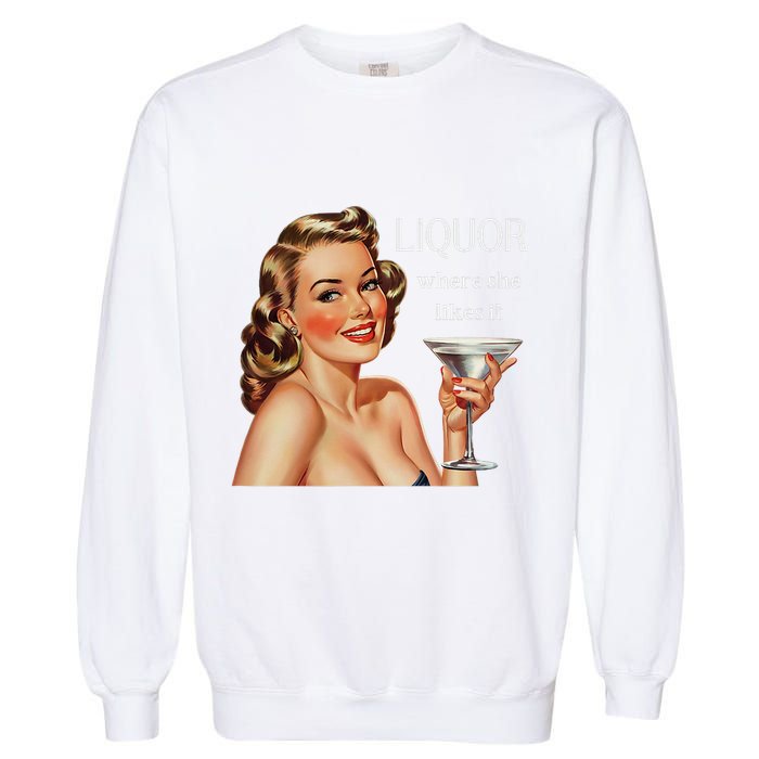 Liquor Where She Likes It Funny Drinking Alcohol Lover Garment-Dyed Sweatshirt