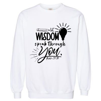 Let Wisdom Speak Through You Psalm 37:30 Garment-Dyed Sweatshirt