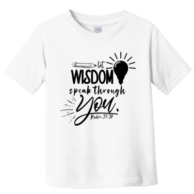 Let Wisdom Speak Through You Psalm 37:30 Toddler T-Shirt