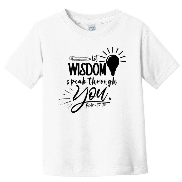 Let Wisdom Speak Through You Psalm 37:30 Toddler T-Shirt