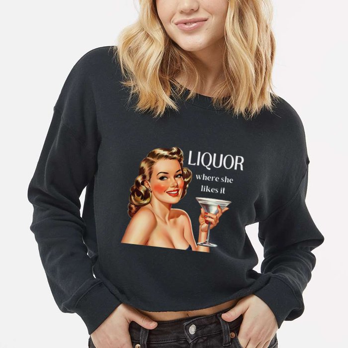 Liquor Where She Likes It Drinking Alcohol Lover Cropped Pullover Crew