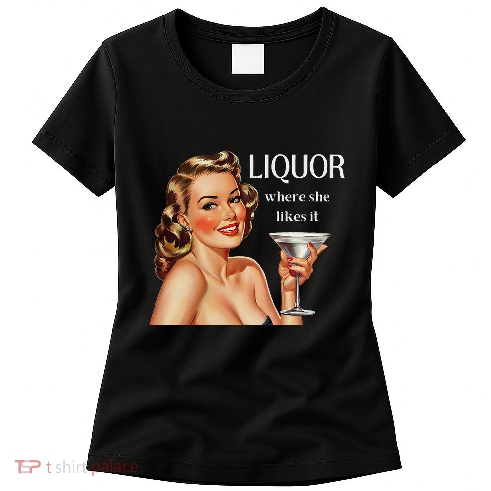Liquor Where She Likes It Drinking Alcohol Lover Womens T-Shirt