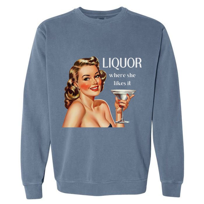Liquor Where She Likes It Drinking Alcohol Lover Garment-Dyed Sweatshirt