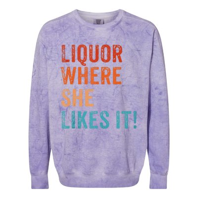 Liquor Where She Likes It Funny Sarcastic Adult Humor Colorblast Crewneck Sweatshirt