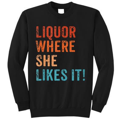 Liquor Where She Likes It Funny Sarcastic Adult Humor Sweatshirt