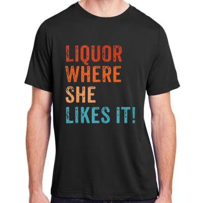 Liquor Where She Likes It Funny Sarcastic Adult Humor Adult ChromaSoft Performance T-Shirt